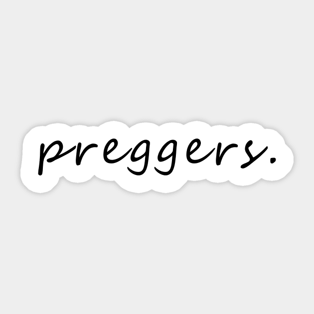 Preggers Sticker by bestanimyTshirts